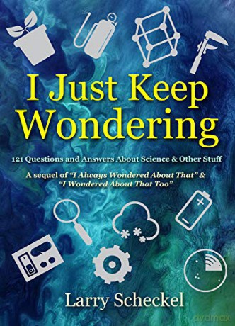 I Just Keep Wondering: 121 Questions And Answers About Science And Other Stuff (I Always Wondered) - Larry Scheckel [KSIĄŻKA]