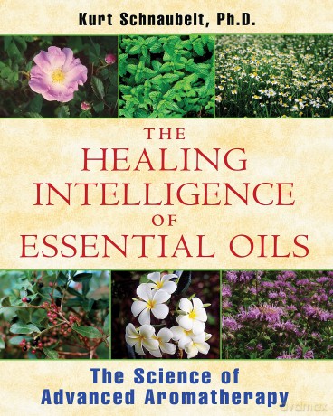 Healing Intelligence Of Essential Oils: The Science Of Advanced Aromatherapy [KSIĄŻKA]