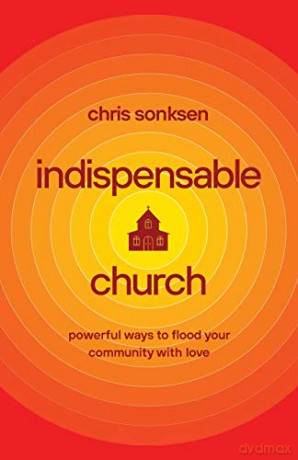Indispensable Church: Powerful Ways To Flood Your Community With Love - Sonksen [KSIĄŻKA]