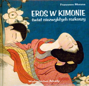 Eros W Kimonie Świat Niezwykłych Rozkoszy (twarda) - Francesco Morena [KSIĄŻKA]