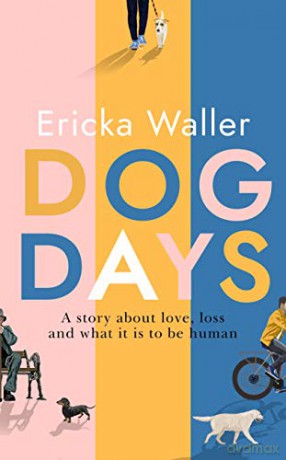 Dog Days: 'A hopeful, moving story about three characters you'll never forget' - Ericka Waller [KSIĄŻKA]