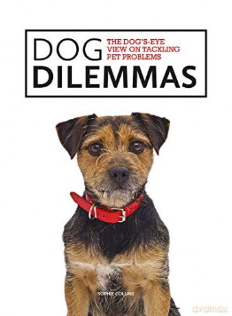 Dog Dilemmas: The Dog's-Eye View on Tackling Pet Problems Dog's-Eye View - Sophie Collins [KSIĄŻKA]