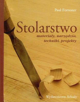 Stolarstwo Materiały Narzędzia Techniki Projekty (twarda) - Paul Forrester [KSIĄŻKA]