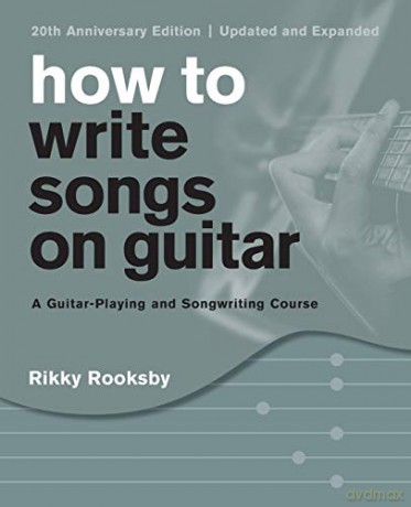 How To Write Songs On Guitar: A Guitar-Playing And Songwriting Course: A Guitar-Playing And Songwriting Course, 20Th Anniversary Edition, Updated And Expanded - Rikky Rooksby [KSIĄŻKA]