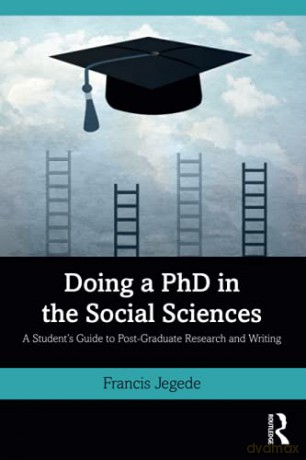 Doing a PhD in the Social Sciences: A Student's Guide to Post-Graduate Research and Writing - Francis Jegede [KSIĄŻKA]