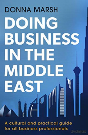 Doing Business in the Middle East: A cultural and practical guide for all Business Professionals - Donna Marsh [KSIĄŻKA]