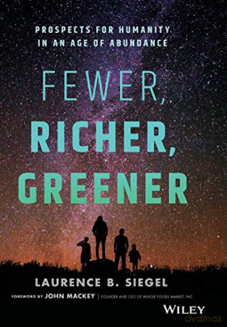 Fewer, Richer, Greener: Prospects For Humanity In An Age Of Abundance - Laurence B. Siegel [KSIĄŻKA]
