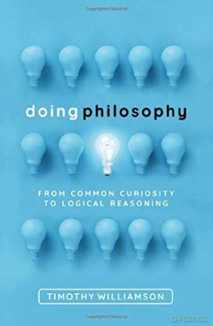 Doing Philosophy: From Common Curiosity to Logical Reasoning - Timothy Williamson [KSIĄŻKA]