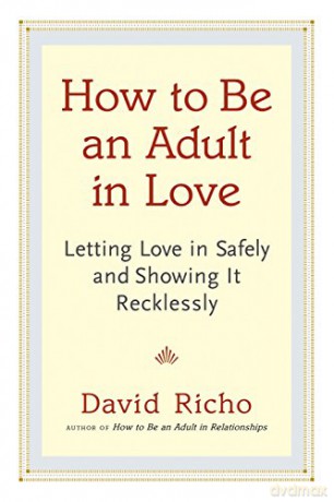 How To Be An Adult In Love: Letting Love In Safely And Showing It Recklessly - David Richo [KSIĄŻKA]