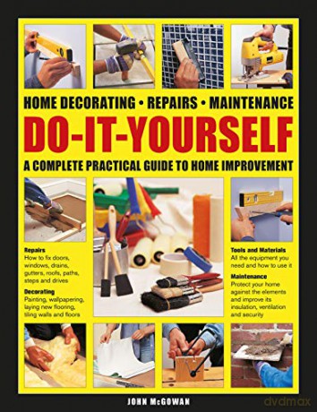 Do-It-Yourself: Home decorating, repairs, maintenance: a complete practical guide to home improvement - John McGowan [KSIĄŻKA]