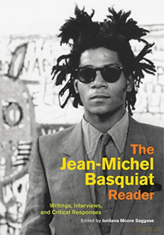 The Jean-Michel Basquiat Reader: Writings, Interviews, And Critical Responses (Documents Of Twentieth-Century Art) - Jordana Moore Saggese [KSIĄŻKA]