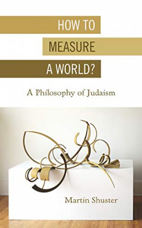 How To Measure A World: A Philosophy Of Judaism (New Jewish Philosophy And Thought) - Martin Shuster [KSIĄŻKA]