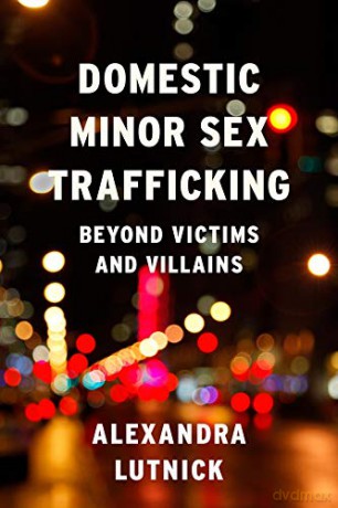 Domestic Minor Sex Trafficking: Beyond Victims and Villains - Alexandra Lutnick [KSIĄŻKA]