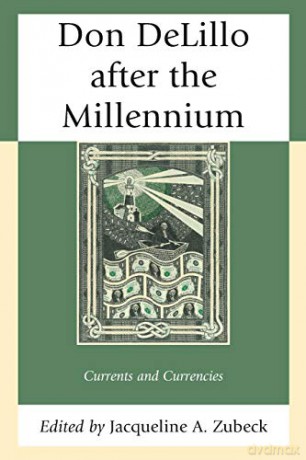 Don DeLillo after the Millennium: Currents and Currencies - Jacqueline A. Zubeck - Contributions Karim Daanoune [KSIĄŻKA]