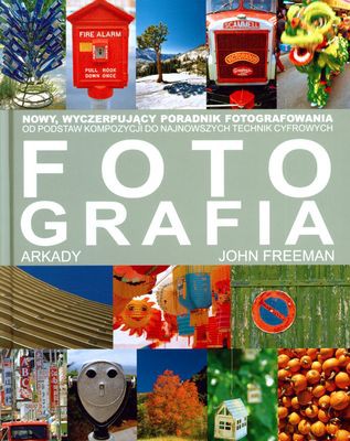 Fotografia Nowy Wyczerpujący Poradnik Fotografowania (twarda) - John Freeman [KSIĄŻKA]