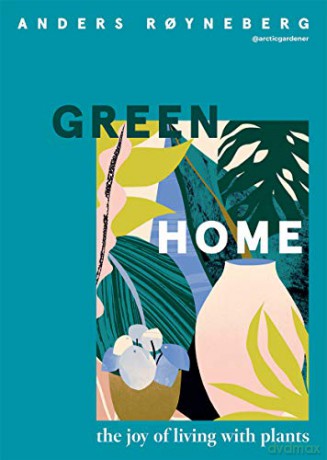 Green Home: The Joy Of Living With Plants - Anders Royneberg [KSIĄŻKA]