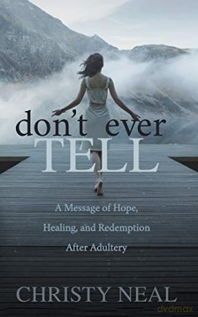 Don't Ever Tell: A Message of Hope, Healing, and Redemption After Adultery - Christy Neal [KSIĄŻKA]
