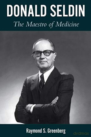 Donald Seldin: The Maestro of Medicine - Raymond S. Greenberg [KSIĄŻKA]