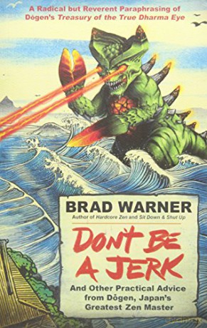 Don't Be a Jerk: And Other Practical Advice from Dogen, Japan's Greatest Zen Master: A Radical but Reverent Paraphrasing of Dogen's Treasury of the True Dharma Eye - Brad Warner [KSIĄŻKA]