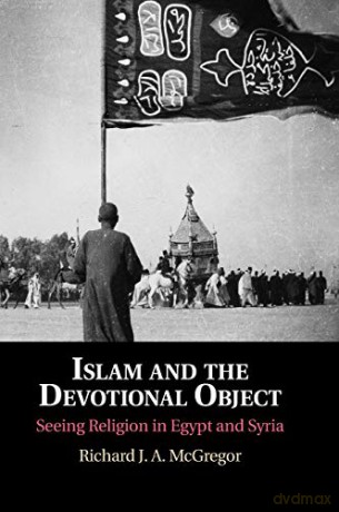 Islam And The Devotional Object: Seeing Religion In Egypt And Syria - Richard J. A. McGregor [KSIĄŻKA]