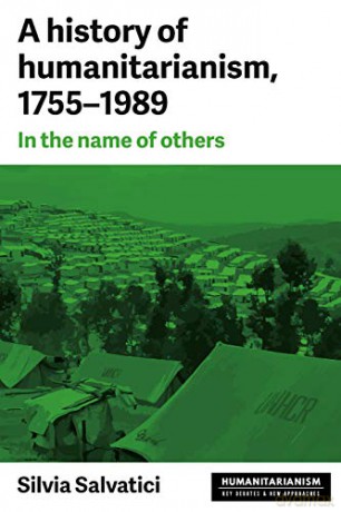 A History Of Humanitarianism, 1755-1989: In The Name Of Others (Humanitarianism: Key Debates And New Approaches) - Silvia Salvatici [KSIĄŻKA]