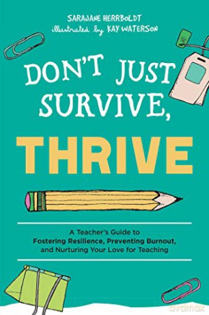 Don't Just Survive, Thrive: A Teacher's Guide to Fostering Resilience, Preventing Burnout, and Nurturing Your Love for Teaching Books for Teachers - Kay Waterson [KSIĄŻKA]