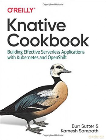 Knative Cookbook: Building Effective Serverless Applications With Kubernetes And Openshift - Burr Sutter [KSIĄŻKA]