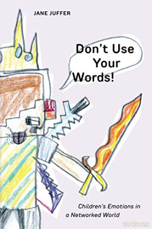 Don't Use Your Words!: Children's Emotions in a Networked World - Jane Juffer [KSIĄŻKA]