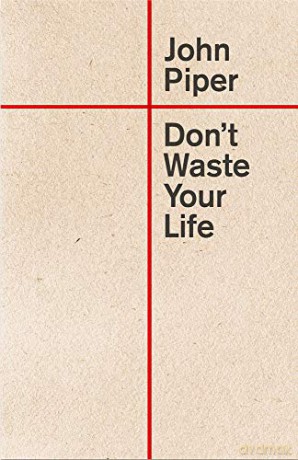 Don't Waste Your Life - John Piper [KSIĄŻKA]
