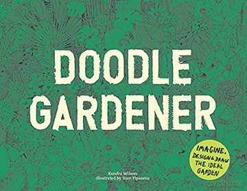 Doodle Gardener: Imagine, Design and Draw the Ideal Garden - Kendra Wilson [KSIĄŻKA]