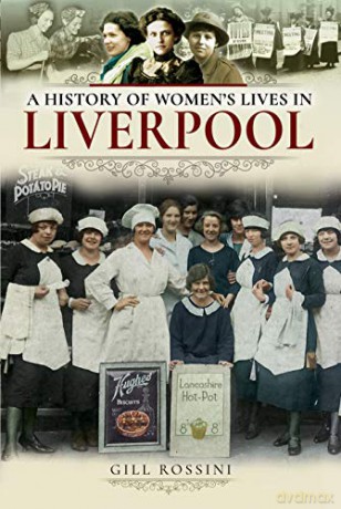 A History Of Women's Lives In Liverpool - Gill Rossini [KSIĄŻKA]