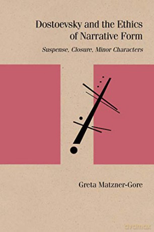 Dostoevsky and the Ethics of Narrative Form: Suspense, Closure, Minor Characters Studies in Russian Literature and Theory [KSIĄŻKA]