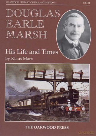 Douglas Earle Marsh: His Life and Times: No. 134 Oakwood Library of Railway History - Klaus Marx [KSIĄŻKA]
