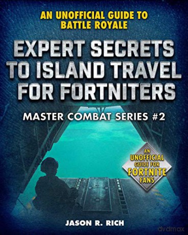 Expert Secrets To Island Travel For Fortniters: An Unofficial Guide To Battle Royale (Master Combat) - Jason R. Rich [KSIĄŻKA]