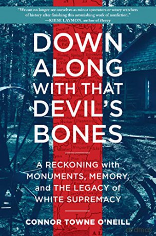 Down Along with That Devil's Bones: A Reckoning with Monuments, Memory, and the Legacy of White Supremacy - Towne, Connor O'Neill [KSIĄŻKA]
