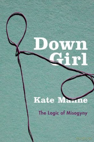 Down Girl: The Logic of Misogyny - Manne [KSIĄŻKA]
