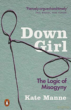 Down Girl: The Logic of Misogyny - Kate Manne [KSIĄŻKA]