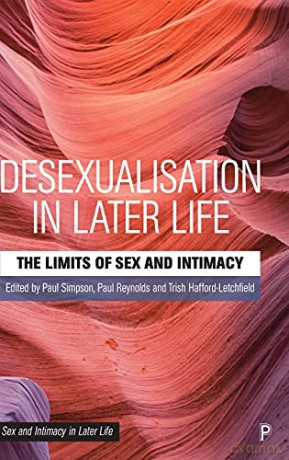 Desexualisation In Later Life: The Limits Of Sex And Intimacy (Sex And Intimacy In Later Life) - Paul Simpson [KSIĄŻKA]