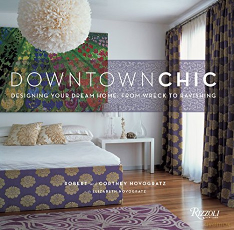 Downtown Chic: Designing Your Dream Home: From Wreck to Ravishing - Robert Novogratz [KSIĄŻKA]