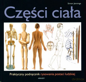 Części Ciała Praktyczny Podręcznik Rysowania Postaci Ludzkiej (twarda) - Simon Jennings [KSIĄŻKA]
