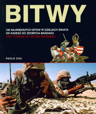 Bitwy 100 Największych Bitew W Dziejach Świata Od Kadesz Do Zdobycia Bagdadu - Paolo Cau [KSIĄŻKA]