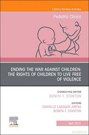 Ending The War Against Children: The Rights Of Children To Live Free Of Violence, An Issue Of Pediatric Clinics Of North America (Volume 68-2) (The Clinics: Internal Medicine, Volume 68-2) - Bonita F. Stanton MD [KSIĄŻKA]
