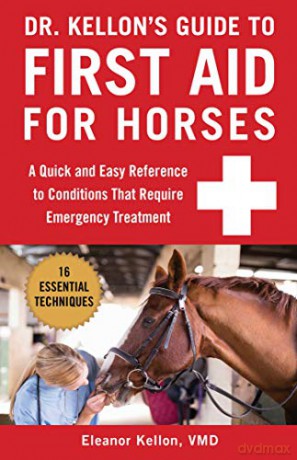 Dr. Kellon's Guide to First Aid for Horses: A Quick and Easy Reference to Conditions That Require Emergency Treatment - Eleanor Kellon [KSIĄŻKA]