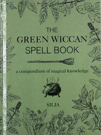 The Green Wiccan Spell Book: A Compendium Of Magical Knowledge - Silja [KSIĄŻKA]