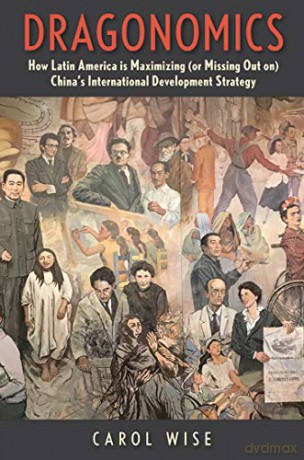 Dragonomics: How Latin America Is Maximizing or Missing Out on China's International Development Strategy - Carol Wise [KSIĄŻKA]