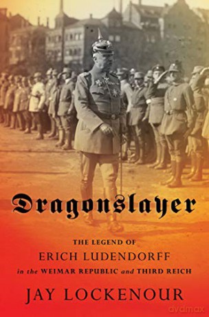 Dragonslayer: The Legend of Erich Ludendorff in the Weimar Republic and Third Reich Battlegrounds: Cornell Studies in Military History - Jay Lockenour [KSIĄŻKA]
