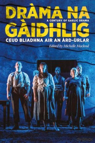 Drama Na Gaidhlig: Ceud Bliadhna Air An Ard-Urlar: A Century Of Gaelic Drama (Asls Annual Volumes) - Michelle Macleod [KSIĄŻKA]