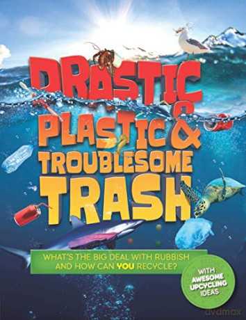 Drastic Plastic and Troublesome Trash: What's the big deal with rubbish, and how can YOU recycle: 1 Earth Action - Hannah Wilson [KSIĄŻKA]