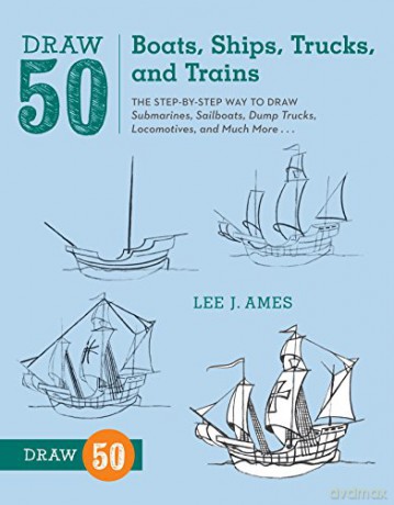 Draw 50 Boats, Ships, Trucks, and Trains: The Step-by-Step Way to Draw Submarines, Sailboats, Dump Trucks, Locomotives, and Much More... - Lee J. Ames [KSIĄŻKA]