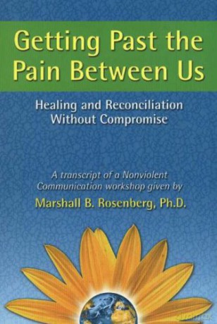 Getting Past The Pain Between Us: Healing And Reconciliation Without Compromise (Nonviolent Communication Guides) - Marshall B. Rosenberg PhD [KSIĄŻKA]